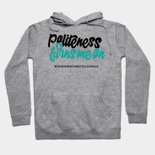 Politeness turns me on #thisiswhyimstillsingle Hoodie